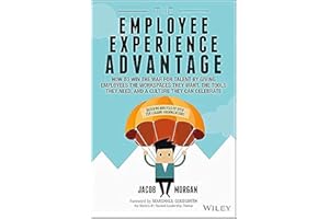 The Employee Experience Advantage: How to Win the War for Talent by Giving Employees the Workspaces they Want, the Tools they Need, and a Culture They Can Celebrate