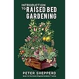 INTRODUCTION TO RAISED BED GARDENING: THE ULTIMATE BEGINNER’S GUIDE TO STARTING A RAISED BED GARDEN AND SUSTAINING ORGANIC VE