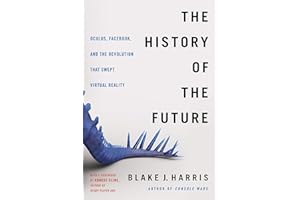 The History of the Future: Oculus, Facebook, and the Revolution That Swept Virtual Reality