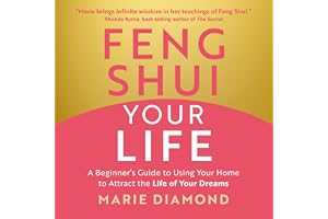 Feng Shui Your Life: A Beginner's Guide to Using Your Home to Attract the Life of Your Dreams