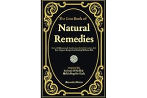 The Lost Book of Natural Remedies: Over 150 Homemade Antibiotics, Herbal Remedies, and Best Organic Recipes For Healing Without Pills Inspired By Dr. ... Clark (barbara o'neill complete collection)