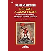 D&uuml;nyayı Alaşağı Etmek: Kom&uuml;nizmin Y&uuml;kselişi, D&uuml;ş&uuml;ş&uuml; ve Yeniden Y&uuml;kselişi