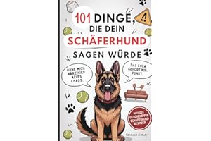 101 Dinge, die dein Schäferhund sagen würde: Das witzige Geschenk für Schäferhund-Besitzer – mit Herz, Humor und Haaren überall
