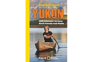 Yukon: 3000 Kilometer im Kanu durch Kanada und Alaska