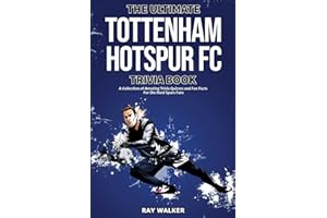 The Ultimate Tottenham Hotspur FC Trivia Book: A Collection of Amazing Trivia Quizzes and Fun Facts for Die-Hard Spurs Fans!