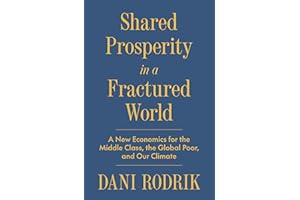 Shared Prosperity in a Fractured World: A New Economics for the Middle Class, the Global Poor and Our Climate