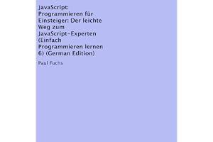 JavaScript: Programmieren für Einsteiger: Der leichte Weg zum JavaScript-Experten: Einfach Programmieren lernen 6