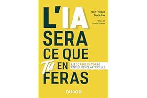 L'IA sera ce que tu en feras - Les 10 règles d'or de l'intelligence artificielle: Les 10 règles d'or de l'intelligence artificielle