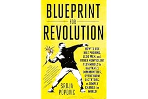 Blueprint for Revolution: How to Use Rice Pudding, Lego Men, and Other Nonviolent Techniques to Galvanize Communities, Overthrow Dictators, or Simply Change the World