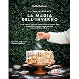 Cucina naturale. La magia dell'inverno. Ricette vegetali, regali fatti a mano e tante decorazioni green per addobbare la casa
