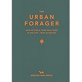 Urban Forager, The: How to Find and Cook Wild Food in the City