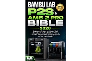BAMBU LAB P2S & AMS 2 PRO BIBLE 2026: The Complete Beginner-to-Advanced Guide to Setup, Bambu Studio, Multi-Color Printing, AMS 2 Pro Workflows, Print Quality Optimization, and Fast Troubleshooting