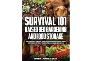 Survival 101 Raised Bed Gardening and Food Storage: The Complete Survival Guide to Growing Your Food, Food Storage, and Food Preservation in 2021 (2 Books IN 1)