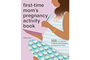 First-Time Mom's Pregnancy Activity Book: 100 Fun Games, Projects, and Prompts to Prepare for Baby