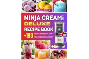Ninja CREAMi Deluxe Recipe Book UK: +190 Effortless Creamy Recipes for Crafting Sorbet, Gelato, Ice Cream, Frappés, Slushie, Yoghurt, Cocktails & Milkshakes – With Tips & Nutritional Information!