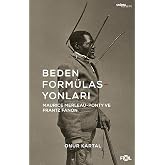 Beden Form&uuml;lasyonları: Maurice Merleau-Ponty ve Frantz Fanon