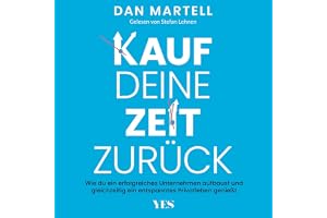 Kauf deine Zeit zurück: Wie du ein erfolgreiches Unternehmen aufbaust und gleichzeitig ein entspanntes Privatleben genießt