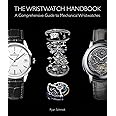 The Wristwatch Handbook: A Comprehensive Guide to Mechanical Wristwatches