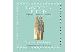 How to Be a Friend: An Ancient Guide to True Friendship