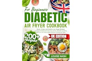Diabetic Air Fryer Cookbook for Beginners: 200+ Quick, Crispy, and Healthy Low-Sugar Recipes to Support Balanced Glucose Levels, Simplify Cooking, and Let You Enjoy Meals Without Giving Up Taste