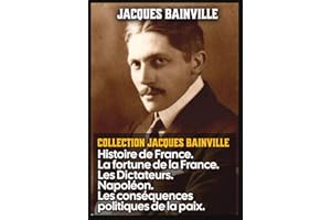 Collection Jacques Bainville : Histoire de France. La fortune de la France. Les Dictateurs. Napoléon. Les conséquences politiques de la paix.: Édition originale et intégral
