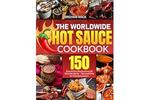 The Worldwide Hot Sauce Cookbook: 150 Easy & Fiery Recipes from All Over the World｜Selected Only for True Spicy Lovers