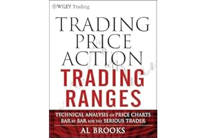Trading Price Action Trading Ranges: Technical Analysis of Price Charts Bar by Bar for the Serious Trader: 521 (Wiley Trading)