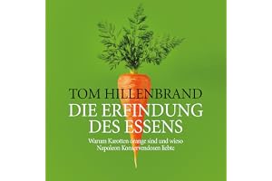 Die Erfindung des Essens - Warum Karotten orange sind und wieso Napoleon Konservendosen liebte