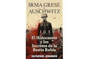 Irma Grese & Auschwitz: El Holocausto y los Secretos de la Bestia Rubia (Historia de la Segunda Guerra Mundial en español - WW2 History in Spanish)