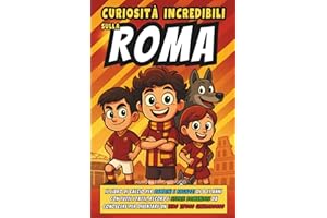 Curiosità Incredibili sulla Roma: Il Libro di Calcio per Bambini e Ragazzi di 8 11 anni con Tutti i Fatti, Record e Storie Romaniste da Conoscere per Diventare un Vero Tifoso Giallorosso