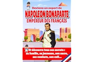 Deviens un véritable expert de Napoléon Bonaparte Empereur des Français: Découvre tous les secrets de Napoléon 1er : sa famille, sa jeunesse, son ... - Livre Histoire de France pour enfants -