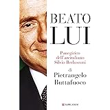 Beato lui. Panegirico dell'arcitaliano Silvio Berlusconi