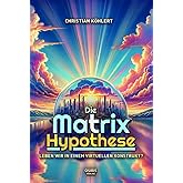 Die Matrix-Hypothese: Leben wir in einem virtuellen Konstrukt?