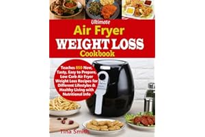 Ultimate Air Fryer Weight Loss Cookbook: Teaches 850 New, Tasty, Easy to Prepare, Low Carb Air Fryer Weight Loss Recipes for Different Lifestyles & Healthy Living with Nutritional Info