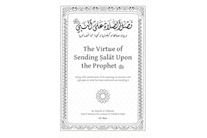 The Virtue of Sending Salat Upon the Prophet: Along with clarification of its meaning, its manner, and a glimpse at what has been authored surrounding it