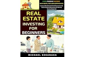 Real Estate Investing For Beginners: Earn Passive Income With Reits, Tax Lien Certificates, Lease, Residential & Commercial Real Estate: 5 (Business And Money Series)