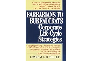 Barbarians to Bureaucrats: Corporate Life Cycle Strategies: Corporate Life Cycle Strategies