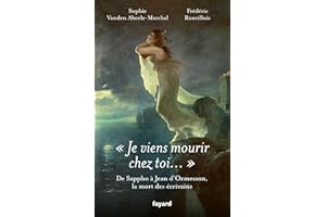 Je viens mourir chez toi: De Sappho à Jean d'Ormesson, les morts d'écrivains