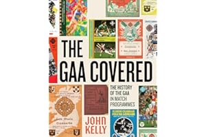 The GAA Covered: A History of the GAA in Match Programmes SHORTLISTED FOR THE IRISH BOOK AWARDS 2025