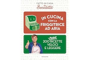 In cucina con la friggitrice ad aria. 200 nuove ricette veloci e leggere. Fatto in casa da Benedetta