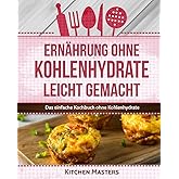 Ernährung ohne Kohlenhydrate leicht gemacht: Das einfache Kochbuch ohne Kohlenhydrate