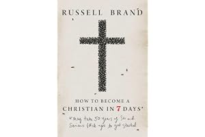 How to Become a Christian in Seven Days*: *May take 50 years of sin and serious f*ck ups to get started