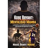 Kobe Bryant: Mentalidad Mamba: La disciplina y mentalidad ganadora que forj&oacute; a una leyenda del baloncesto y la NBA (Mentalida