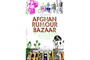 Afghan Rumour Bazaar: Secret Sub-Cultures, Hidden Worlds and the Everyday Life of the Absurd
