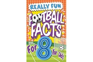 Really Fun Football Facts Book For 8 Year Olds: Illustrated Amazing Facts. The Ultimate Trivia Football Book For Kids (Activity Books For Kids)