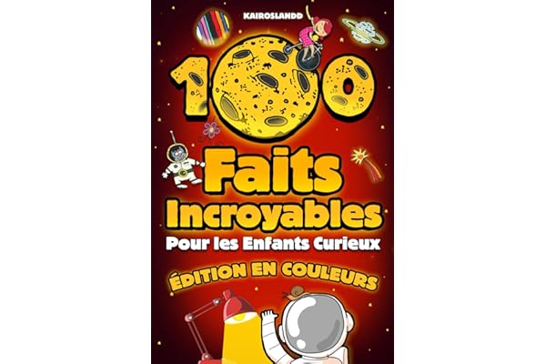 100 Faits Incroyables Pour les Enfants Curieux: Une collection hilarante des choses les plus absurdes, les plus étranges et les plus vraies que tu devrais savoir | Comprend un bonus et un quiz final