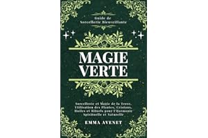 Magie Verte: Sorcellerie et Magie de la Terre, Utilisation des Plantes, Cristaux, Huiles et Rituels pour l'Harmonie Spirituelle et Naturelle