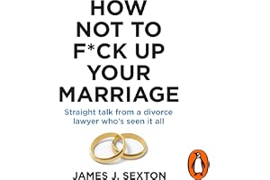 How Not to F*ck Up Your Marriage: Funny and Relatable Relationship Advice from A Divorce Lawyer Who’s Seen it All