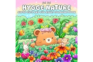 Hygge Nature - Super Cute and Fun Adult Coloring Book: Featuring Adorable Animal Characters Engaging in Relaxation, Mindfulness, and Stress Relief in a Serene Garden of Blooming Flowers