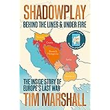 Shadowplay: Behind the Lines and Under Fire: Behind the Lines and Under Fire: The Inside Story of Europe's Last War